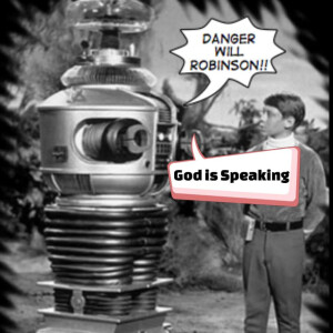 “Danger, Will Robinson!” Pt. 1 - God is Speaking - The Conclusion
