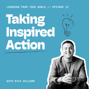 Taking Inspired Action With Kyle Willkom