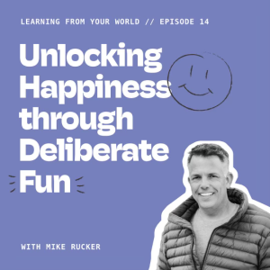 Unlocking Happiness Through Deliberate Fun With Mike Rucker