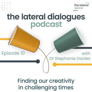 10. Finding our creativity in challenging times (with Dr Stephanie Davies)