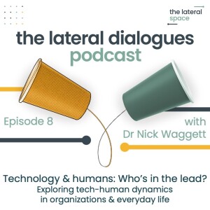 8. Technology & humans: Who’s in the lead? Exploring tech-human dynamics in organizations & everyday life (with Dr Nick Waggett)