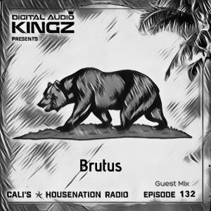 Brutus Guest Mix Episode 132 of Cali’s ✯ House Nation Radio