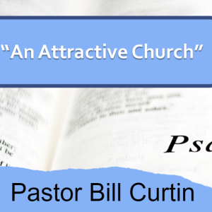 "An Attractive Church" by Pastor Bill Curtin