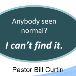 "Anybody Seen Normal" by Pastor Bill Curtin