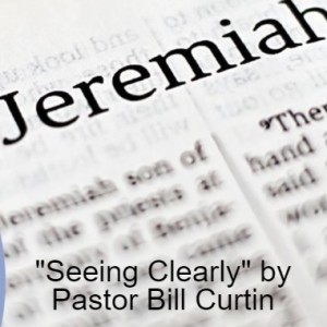 ”Seeing Clearly” by Pastor Bill Curtin