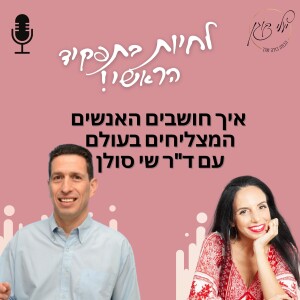 פרק 10 - איך חושבים האנשים המצליחים בעולם עם ד”ר שי סולן