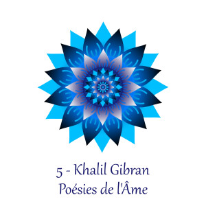 5 - Khalil Gibran - Poésies de l’âme