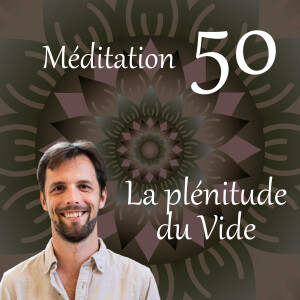 La plénitude du vide - Méditation 50