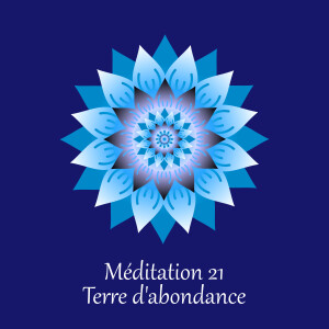 Méditation 21 - Terre d’abondance