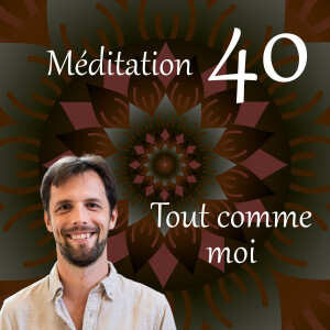 Tout comme moi - Méditation 40
