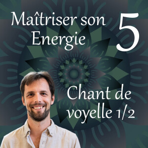 Chant de voyelle 1 - Maîtriser son Energie 5