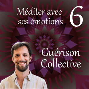 Guérison collective - Méditer avec ses émotions 6