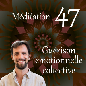 Guérison émotionnelle collective - Méditation 47