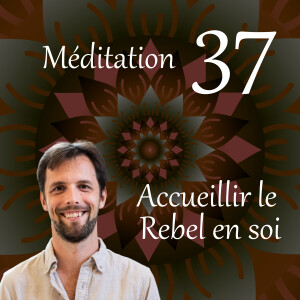 Accueillir le  Rebel en soi - Méditation 37