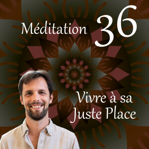 Vivre à sa Juste Place - Méditation 36