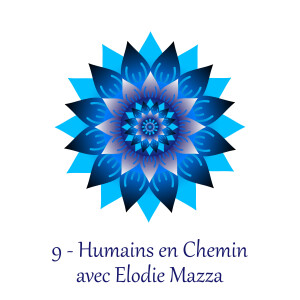 9 - Humains en chemin avec Elodie Mazza