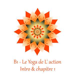 B1 - Le Yoga de l’action - Intro & chapitre 1