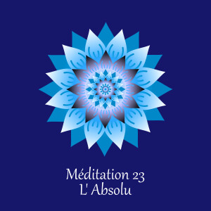 Méditation 23 - L’Absolu