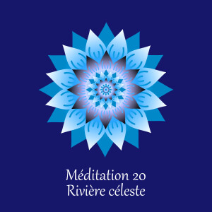Méditation 20 - Rivière Céleste