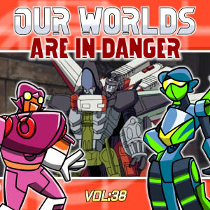 Episode 38 - Lord Megatron, the Girls are Fightiiiing!