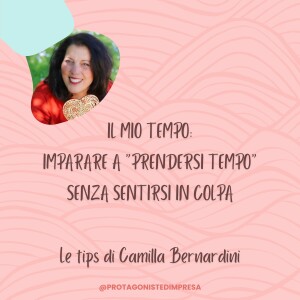 Protagoniste d’impresa - IL MIO TEMPO Tips di Camilla Bernardini