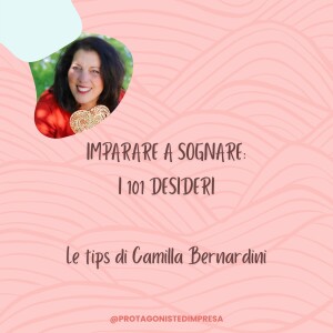 Protagoniste d'impresa: Imparare a sognare - i 101 desideri - Le tips di Camilla Bernardini