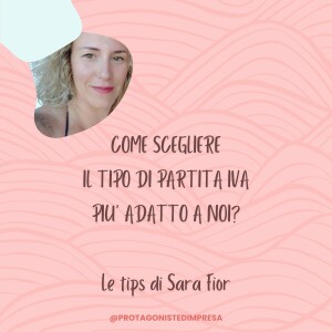 Protagoniste d'impresa - Come scegliere il tipo di partita iva più adatto a noi? - Le tips di Sara Fior