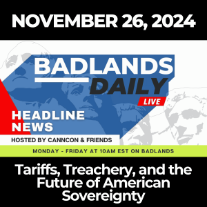 Badlands Daily: Tariffs, Treachery, and the Future of American Sovereignty - November 26