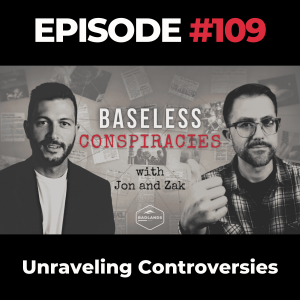 Baseless Conspiracies Episode 109: Unraveling Controversies