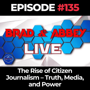 Brad and Abbey Live #135: The Rise of Citizen Journalism: Truth, Media, and Power