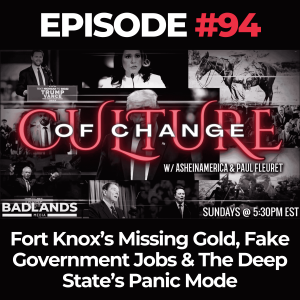 Culture of Change Ep. 94: Fort Knox’s Missing Gold, Fake Government Jobs & The Deep State’s Panic Mode
