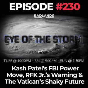 Eye of the Storm Ep. 230: Kash Patel’s FBI Power Move, RFK Jr.’s Warning & The Vatican’s Shaky Future