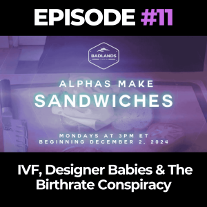 Alphas Make Sandwiches Ep. 11: IVF, Designer Babies & The Birthrate Conspiracy