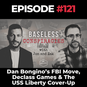 Baseless Conspiracies Ep. 121: Dan Bongino’s FBI Move, Declass Games & The USS Liberty Cover-Up