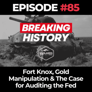 Breaking History Ep. 85: Fort Knox, Gold Manipulation & The Case for Auditing the Fed