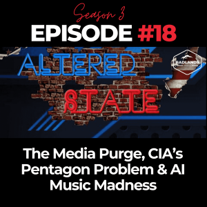 Altered State Season 3 Ep. 18: The Media Purge, CIA’s Pentagon Problem & AI Music Madness