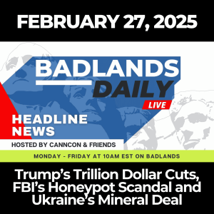 Badlands Daily: Feb. 27, 2025 - Trump’s Trillion Dollar Cuts, FBI’s Honeypot Scandal and Ukraine’s Mineral Deal