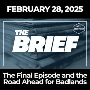 The Brief: Feb. 28, 2025 - The Final Episode and the Road Ahead for Badlands