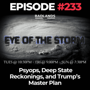Eye of the Storm Ep. 233: Psyops, Deep State Reckonings, and Trump’s Master Plan