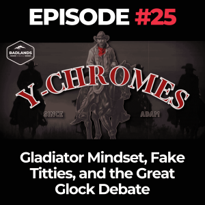Y-Chromes Ep. 25: Gladiator Mindset, Fake Titties, and the Great Glock Debate