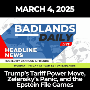 Badlands Daily: March 4, 2025 - Trump’s Tariff Power Move, Zelensky’s Panic, and the Epstein File Games