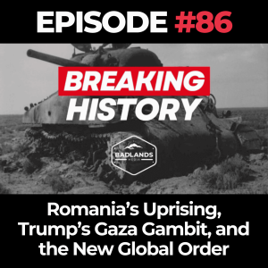 Breaking History Ep. 86: Romania’s Uprising, Trump’s Gaza Gambit, and the New Global Order