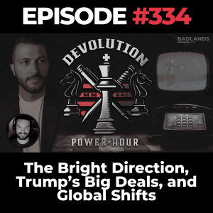 Devolution Power Hour Ep. 334: The Bright Direction, Trump’s Big Deals, and Global Shifts