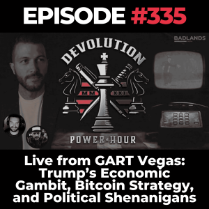 Devolution Power Hour Ep 335: Live from GART Vegas - Trump’s Economic Gambit, Bitcoin Strategy, and Political Shenanigans