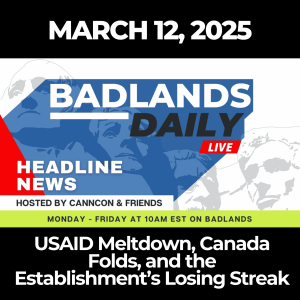 Badlands Daily: March 12, 2025 - USAID Meltdown, Canada Folds, and the Establishment’s Losing Streak