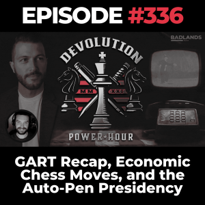 Devolution Power Hour Ep. 336: GART Recap, Economic Chess Moves, and the Auto-Pen Presidency