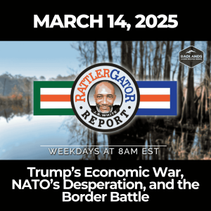 RattlerGator Report: March 14, 2025 - Trump’s Economic War, NATO’s Desperation, and the Border Battle