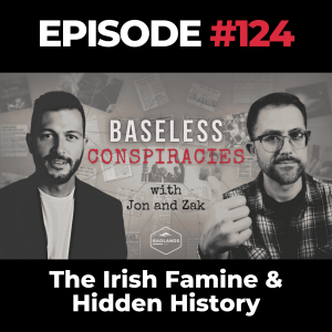 Baseless Conspiracies Ep. 124: The Irish Famine & Hidden History