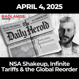 The Daily Herold: April 4, 2025 – NSA Shakeup, Infinite Tariffs & the Global Reorder