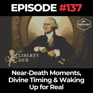 The Liberty Den Ep. 137: Near-Death Moments, Divine Timing & Waking Up for Real